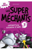 Les super mechants - t03 - operation cochon d-inde