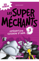 Les super mechants - t03 - operation cochon d-inde