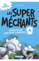 Les super mechants - t04 - operation chatons zombies