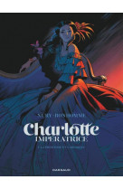 Charlotte imperatrice  - tome 1 - la princesse et l-archiduc