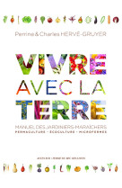 Vivre avec la terre - methode de la ferme du bec hellouin - manuel des jardiniers-maraichers. permac