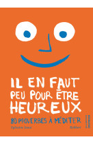 Il en faut peu pour etre heureux  (nvelle ed) - 80 proverbes a mediter