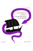 Le feuilleton d-ulysse - la mythologie grecque en cent episodes