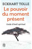 Le pouvoir du moment present - guide d-eveil spirituel