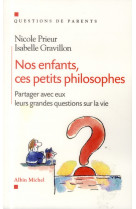 Nos enfants, ces petits philosophes - partager avec eux leurs grandes questions sur la vie