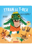 Tyran le t-rex, pas les dents !