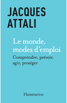 Le monde, modes d-emploi - comprendre, prevoir, agir, proteger