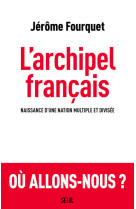 L-archipel francais - naissance dune nation multiple et divisee