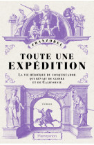 Toute une expedition - la vie heroique du conquistador qui revait de gloire et de californie