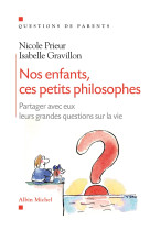 Nos enfants, ces petits philosophes - partager avec eux leurs grandes questions sur la vie