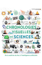 Chronologies visuelles des sciences - de la maitrise du feu a l-intelligence artificielle