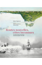 Routes nouvelles, cotes inconnues - 16 explorations francaises autour du monde, 1714-1854