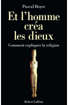 Et l'homme créa les dieux. comment expliquer la religion ?