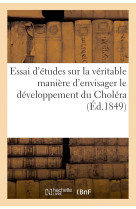 Essai d'études sur la véritable manière d'envisager le développement du choléra, pour 1850