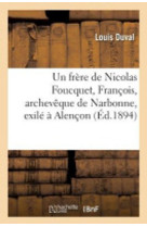 Un frere de nicolas foucquet, francois, archeveque de narbonne, exile a alencon