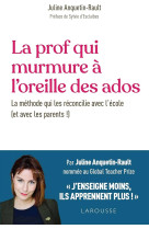 La prof qui murmure a l'oreille des ados : la methode qui reconcilie avec l'ecole (et avec les parents !)