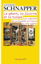 Le geant, la licorne et la tulipe  -  les cabinets de curiosites en france au xvii siecle