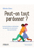 Peut on tout pardonner? les principaux obstacles au pardon et comment les surmonter