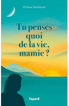 Tu penses quoi de la vie, mamie ?