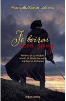 Je boirai mon sang : armand de la rouerie, rebelle en haute-bretagne et jusqu'en amerique