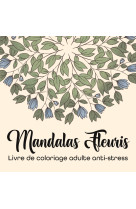 Mandalas fleuris : livre de coloriage adulte anti-stress