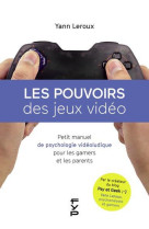 Les pouvoirs des jeux video  -  petit manuel de psychologie vieoludique pour les gamers et les parents