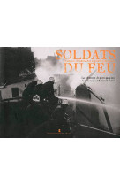 Soldats du feu  -  histoire illustree des sapeurs-pompiers