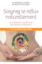 Soignez le reflux naturellement  -  le traitement nutritionnel des douleurs d'estomac