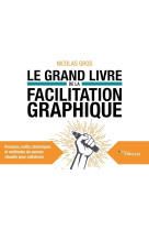 Le grand livre de la facilitation graphique : postures, outils, techniques et methodes de pensee visuelle pour collaborer