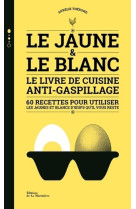 Le jaune et le blanc  -  le livre de cuisine anti-gaspillage