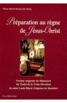 Preparation au regne de jesus-christ  -  version originale du manuscrit du traite de la vraie devotion de saint louis-marie grignion de montfort