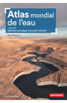 Atlas mondial de l'eau - defendre et proteger notre bien commun