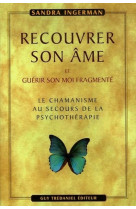 Recouvrer son ame et guerir son moi fragmente  -  le chamanisme au secours de la psychotherapie