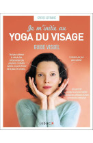 Je m'initie au yoga du visage : guide visuel