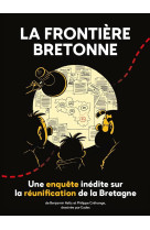 La frontiere bretonne - une enquete inedite sur la reunification de la bretagne