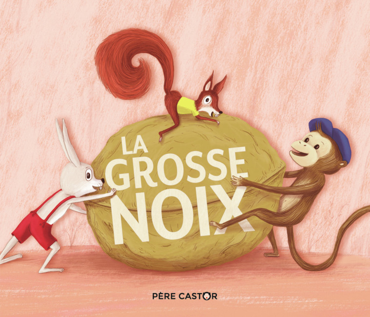 LA GROSSE NOIX - Crescence Bouvarel, Anne-Marie Chapouton - PERE CASTOR