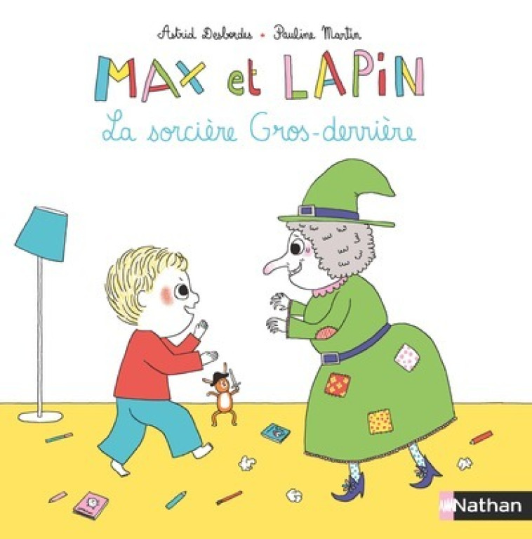 MAX ET LAPIN - TOME 3 LA SORCIERE GROS-DERRIERE - VOL04 - Astrid Desbordes, Pauline Martin - NATHAN