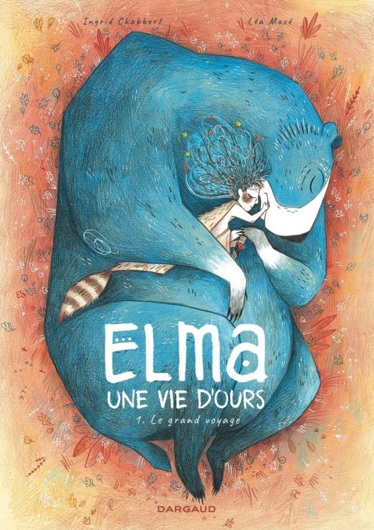 ELMA, UNE VIE D-OURS - TOME 1 - LE GRAND VOYAGE - Mazé Léa Mazé Léa, Chabbert Ingrid Chabbert Ingrid,  Mazé Léa,  CHABBERT INGRID,  Mazé Léa,  CHABBERT INGRID - DARGAUD