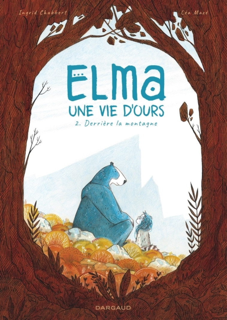 ELMA, UNE VIE D-OURS - TOME 2 - DERRIERE LA MONTAGNE - Mazé Léa Mazé Léa, Chabbert Ingrid Chabbert Ingrid,  Mazé Léa,  CHABBERT INGRID - DARGAUD