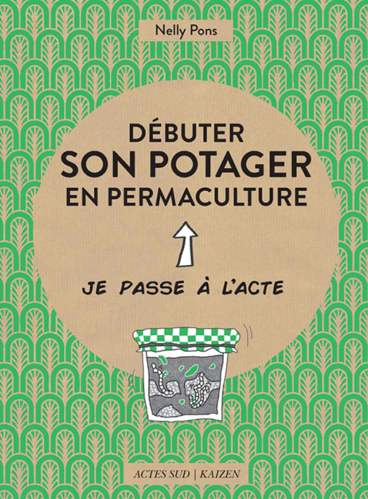 DEBUTER SON POTAGER EN PERMACULTURE - ILLUSTRATIONS, COULEUR - Nelly Pons, Pome Bernos, Marie-noëlle Himbert - ACTES SUD