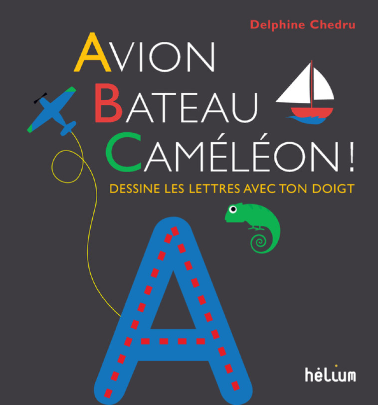 AVION, BATEAU, CAMELEON ! - DESSINE LES LETTRES AVEC TON DOIGT - Delphine Chedru - HELIUM