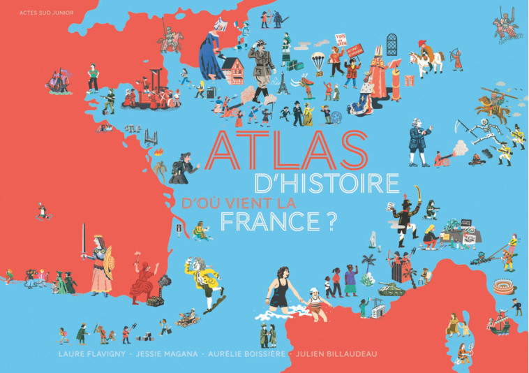 ATLAS D-HISTOIRE - D-OU VIENT LA FRANCE ? - Jessie Magana, Julien BILLAUDEAU, Joël Cornette, Aurélie Boissiere, Laure Flavigny - ACTES SUD