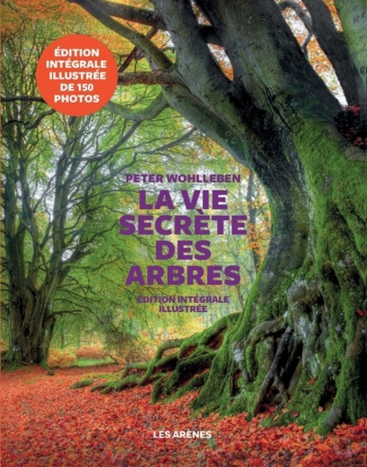 La Vie secrète des arbres - Edition illustrée - Peter Wohlleben, Corinne Tresca - ARENES