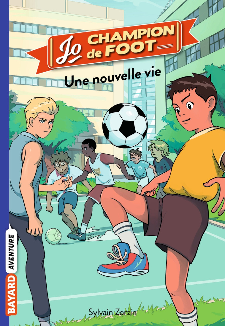 JO, CHAMPION DE FOOT, TOME 01 - UNE NOUVELLE VIE - Sylvain Zorzin, Timothé Le Boucher - BAYARD JEUNESSE