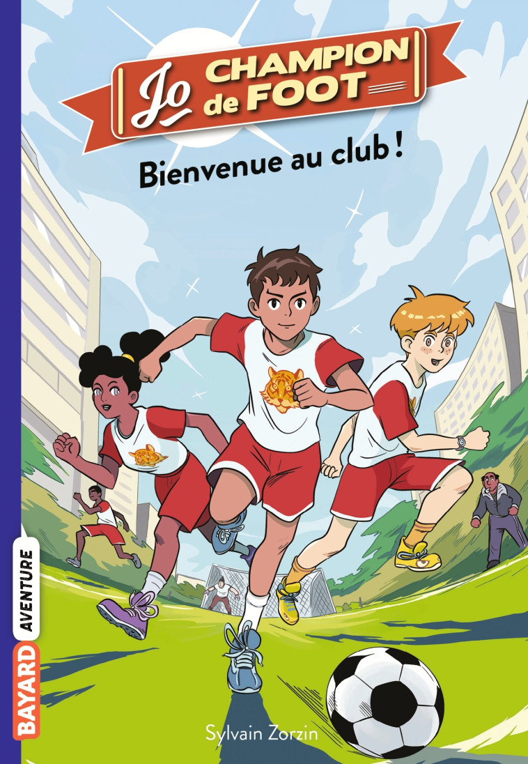 JO, CHAMPION DE FOOT, TOME 02 - BIENVENUE AU CLUB ! - Sylvain Zorzin, Timothé Le Boucher - BAYARD JEUNESSE