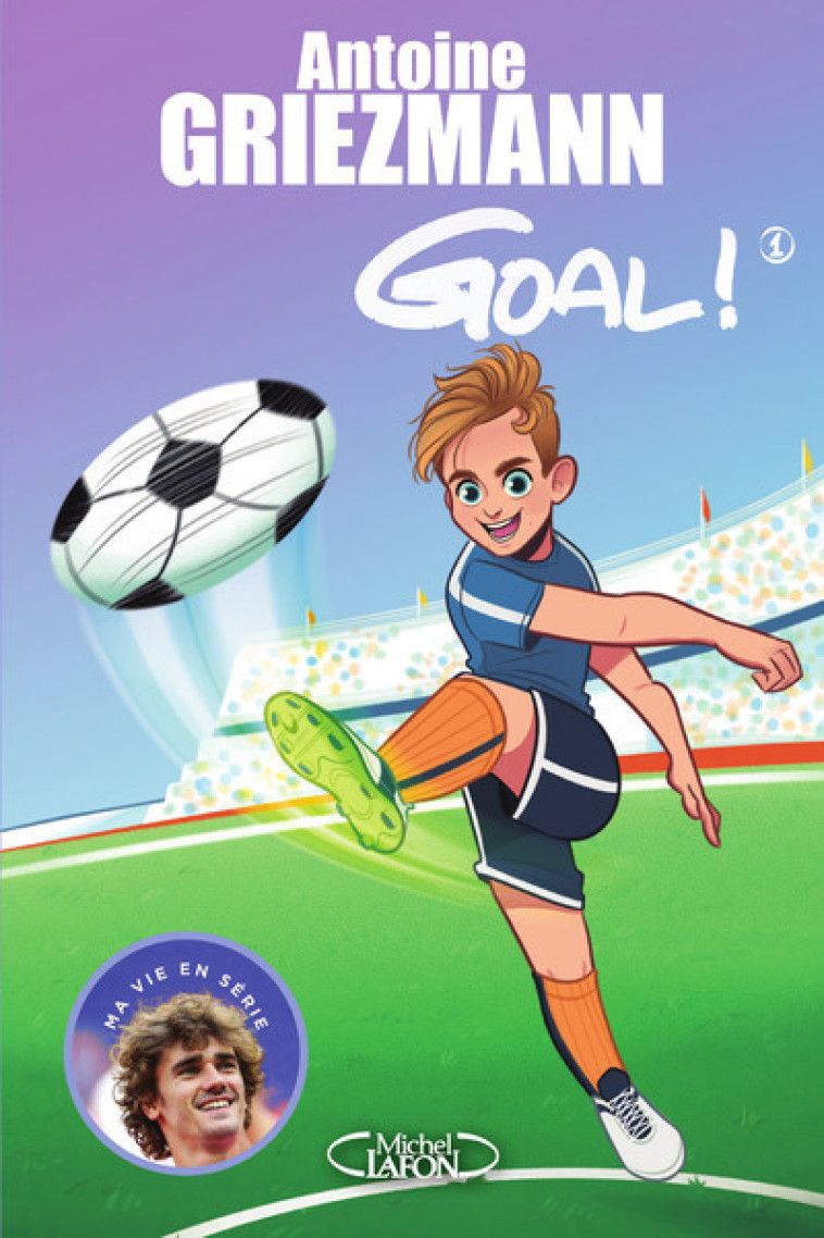 GOAL ! - TOME 1 COUPS FRANCS ET COUPS FOURRES - VOL01 - Antoine Griezmann, Olivia de Dieuleveult, Fabrice Colin - MICHEL LAFON