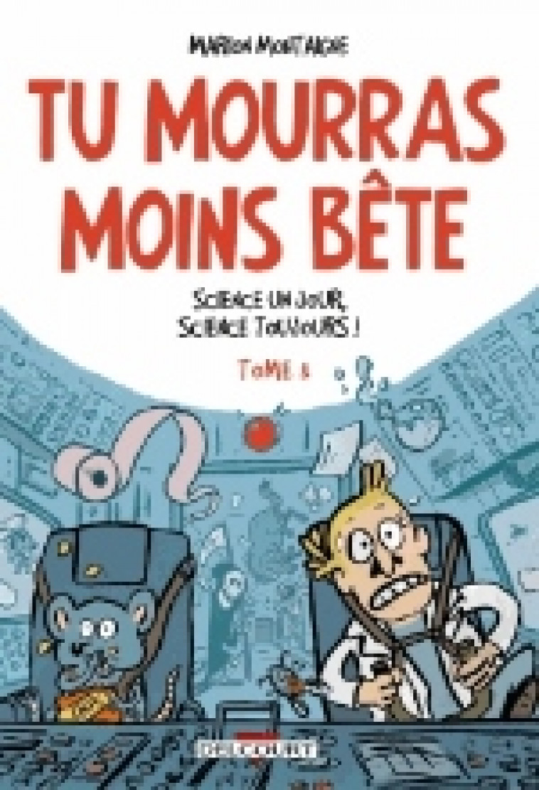 TU MOURRAS MOINS BETE T03 - SCIENCE UN JOUR, SCIENCE TOUJOURS ! - MONTAIGNE MARION - Delcourt