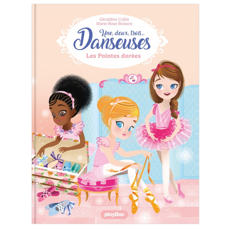 1,2,3...DANSEUSES ! - UNE, DEUX, TROIS DANSEUSES - LES POINTES DOREES - TOME 2 - Géraldine Collet, Marie-Rose Boisson - PLAY BAC