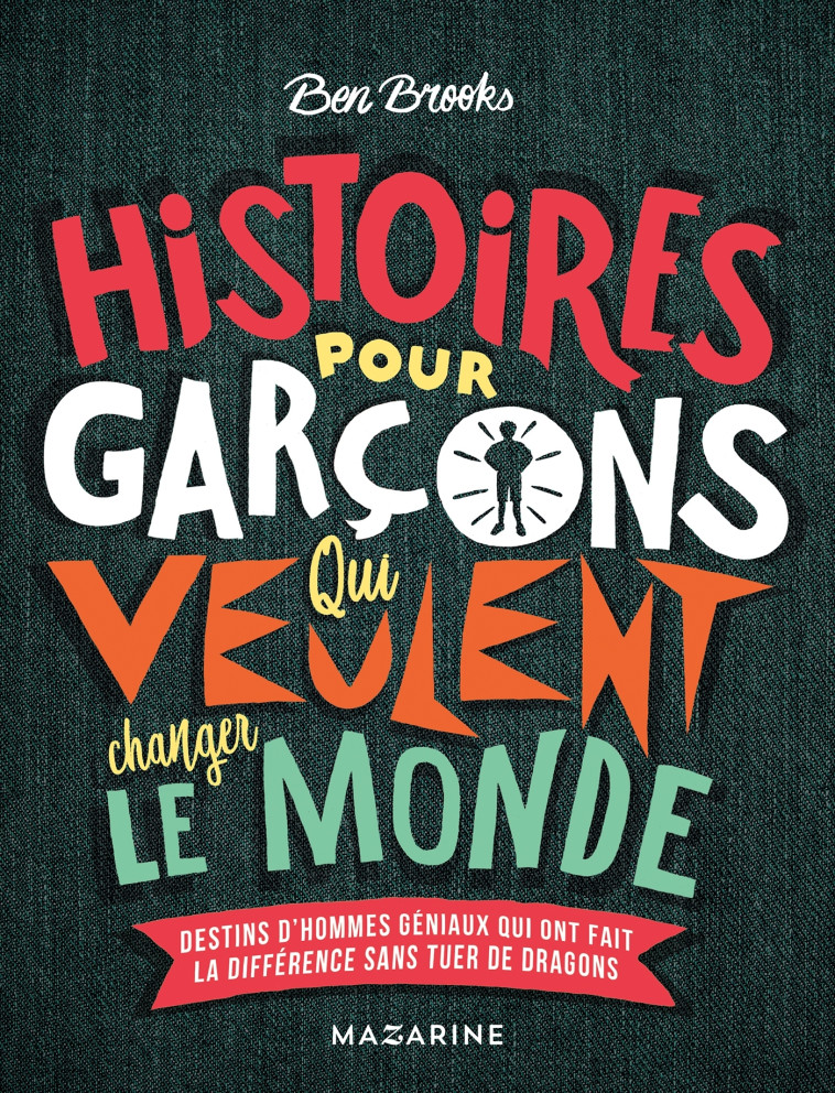 HISTOIRES POUR GARCONS QUI VEULENT CHANGER LE MONDE - DESTINS D-HOMMES GENIAUX QUI ONT FAIT LA DIFFE - Ben Brooks - MAZARINE