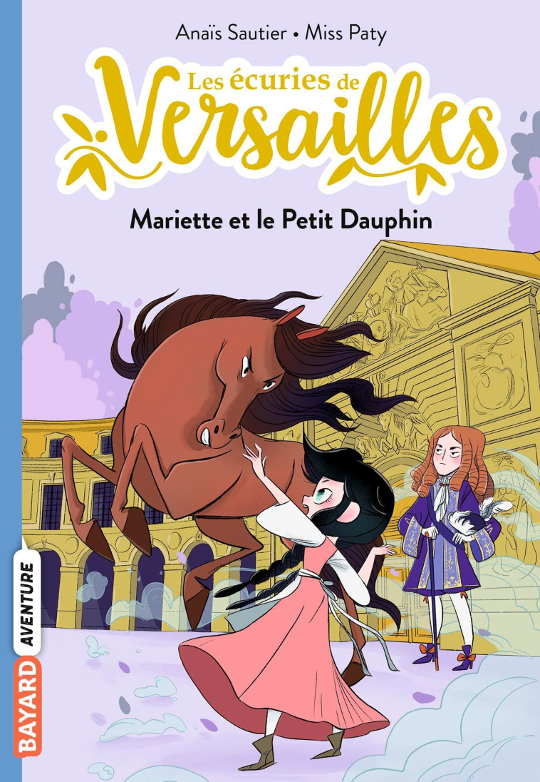 LES ECURIES DE VERSAILLES, TOME 02 - MARIETTE ET LE PETIT DAUPHIN - Anaïs Sautier, Misspaty Misspaty,  MissPaty - BAYARD JEUNESSE